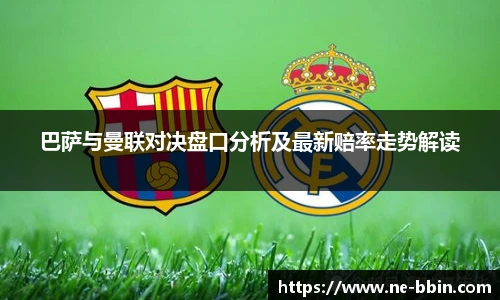 巴萨与曼联对决盘口分析及最新赔率走势解读